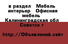  в раздел : Мебель, интерьер » Офисная мебель . Калининградская обл.,Советск г.